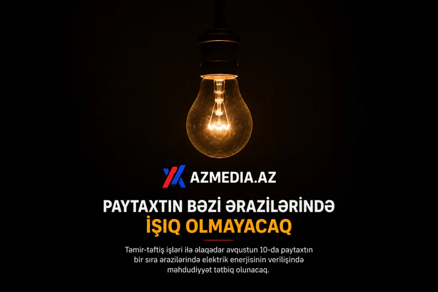 SON DƏQİQƏ: Bakının bəzi ərazilərində işıqlar sönəcək