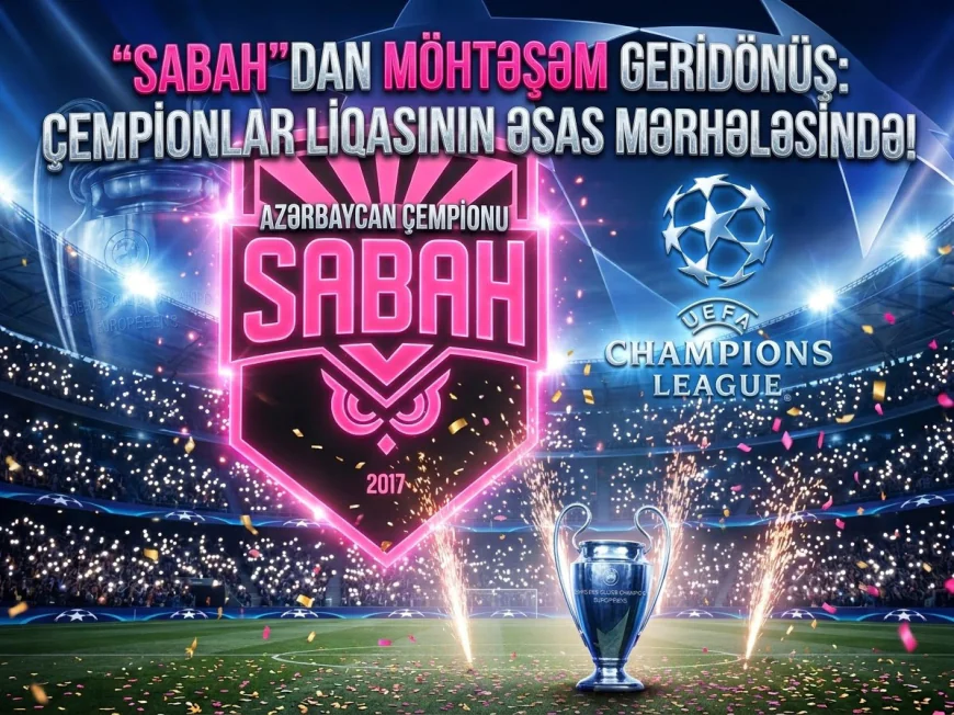 “Sabah”dan möhtəşəm GERİDÖNÜŞ: Azərbaycan çempionu Çempionlar Liqasının əsas mərhələsində!