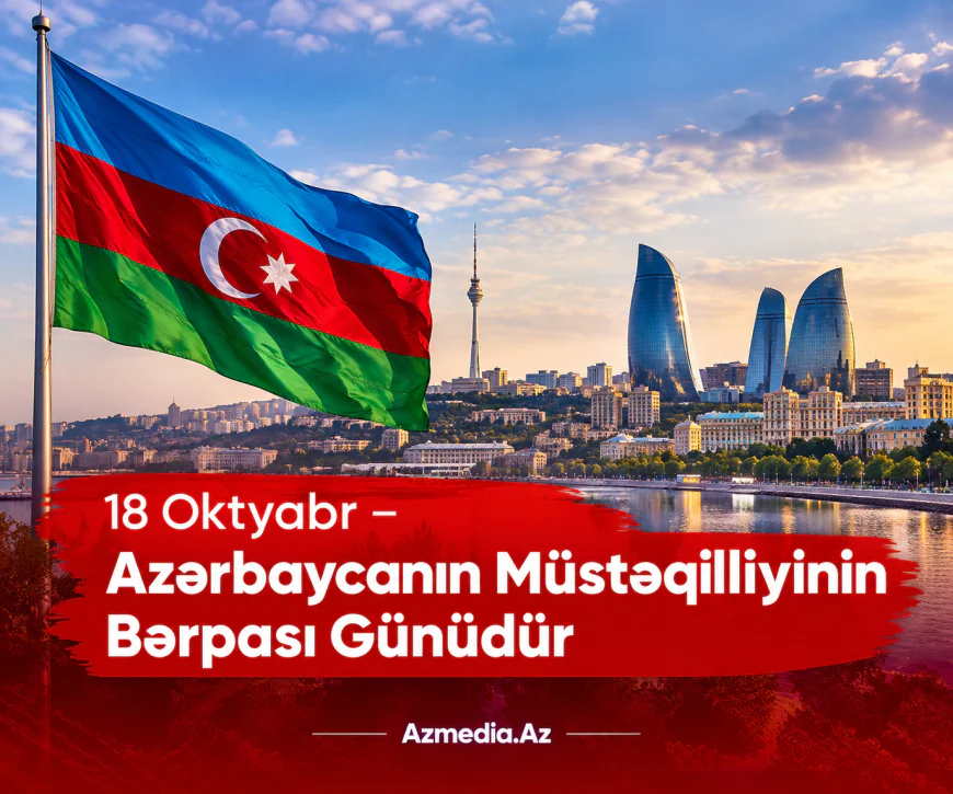 18 Oktyabr – Azərbaycanın müstəqilliyini bərpa etdiyi gündür